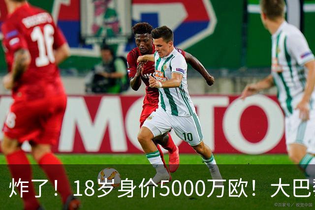 炸了！18岁身价5000万欧！大巴黎枪手利物浦争夺！